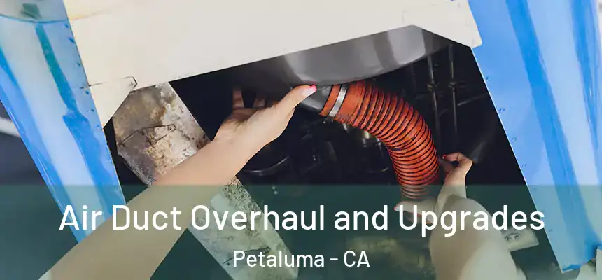  Air Duct Overhaul and Upgrades Petaluma - CA