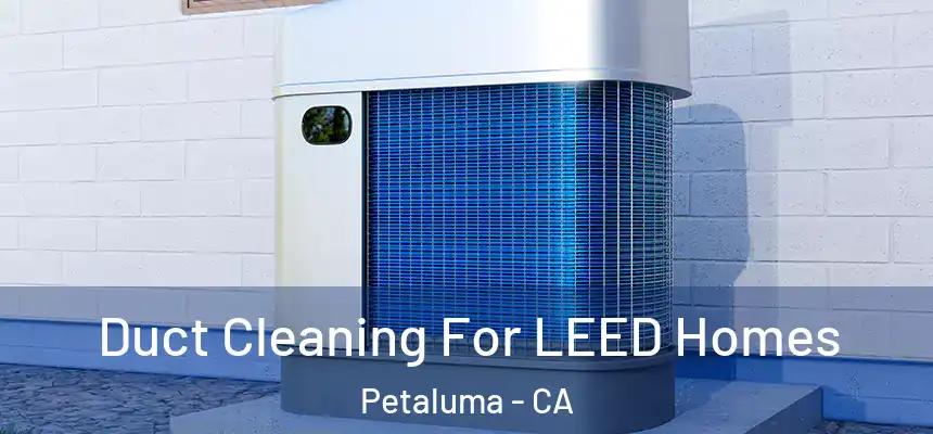  Duct Cleaning For LEED Homes Petaluma - CA