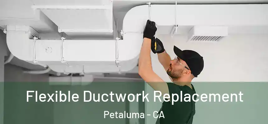Flexible Ductwork Replacement Petaluma - CA